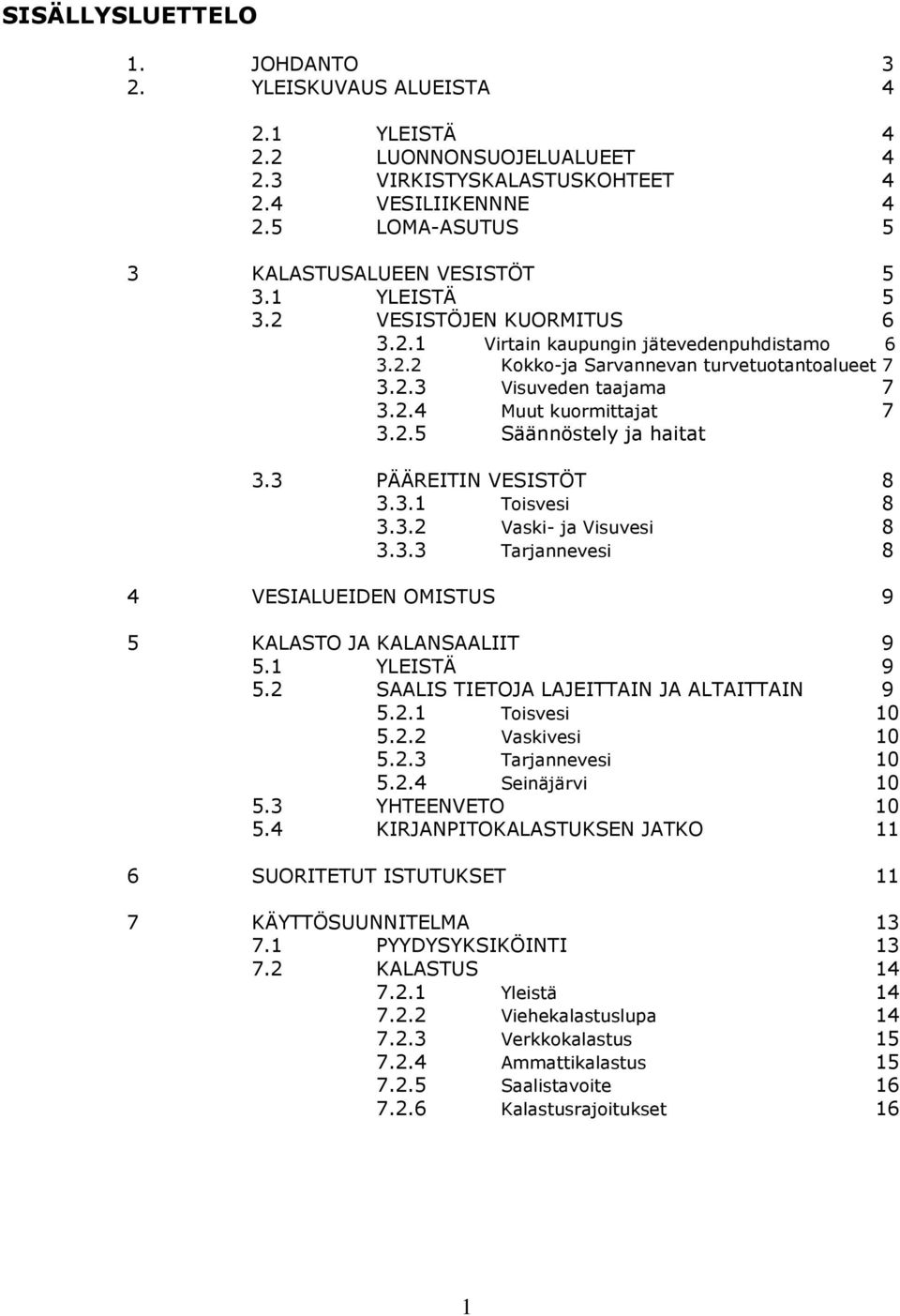 3 PÄÄREITIN VESISTÖT 8 3.3.1 Toisvesi 8 3.3.2 Vaski- ja Visuvesi 8 3.3.3 Tarjannevesi 8 4 VESIALUEIDEN OMISTUS 9 5 KALASTO JA KALANSAALIIT 9 5.1 YLEISTÄ 9 5.