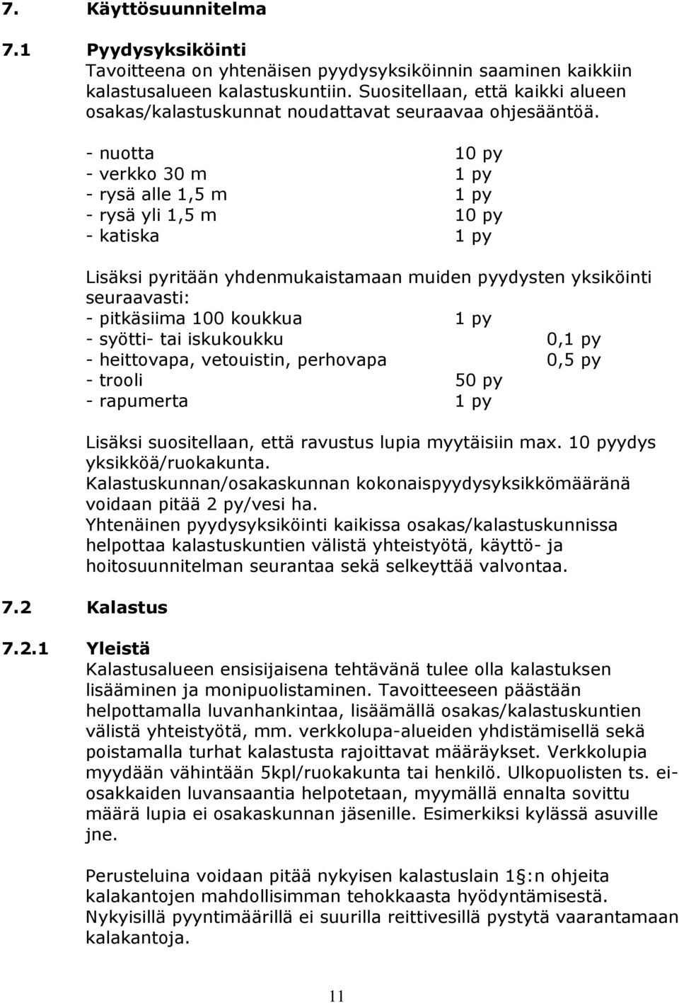 - nuotta 10 py - verkko 30 m 1 py - rysä alle 1,5 m 1 py - rysä yli 1,5 m 10 py - katiska 1 py Lisäksi pyritään yhdenmukaistamaan muiden pyydysten yksiköinti seuraavasti: - pitkäsiima 100 koukkua 1