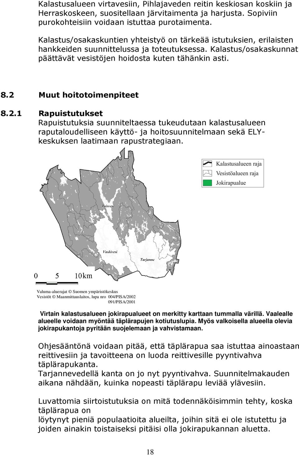 2 Muut hoitotoimenpiteet 8.2.1 Rapuistutukset Rapuistutuksia suunniteltaessa tukeudutaan kalastusalueen raputaloudelliseen käyttö- ja hoitosuunnitelmaan sekä ELYkeskuksen laatimaan rapustrategiaan.