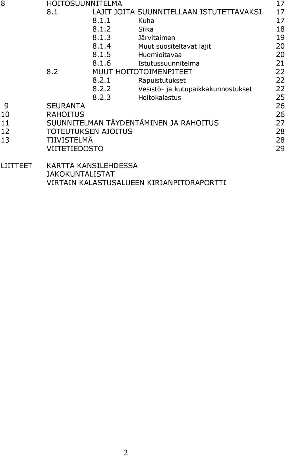 2.3 Hoitokalastus 25 9 SEURANTA 26 10 RAHOITUS 26 11 SUUNNITELMAN TÄYDENTÄMINEN JA RAHOITUS 27 12 TOTEUTUKSEN AJOITUS 28 13 TIIVISTELMÄ