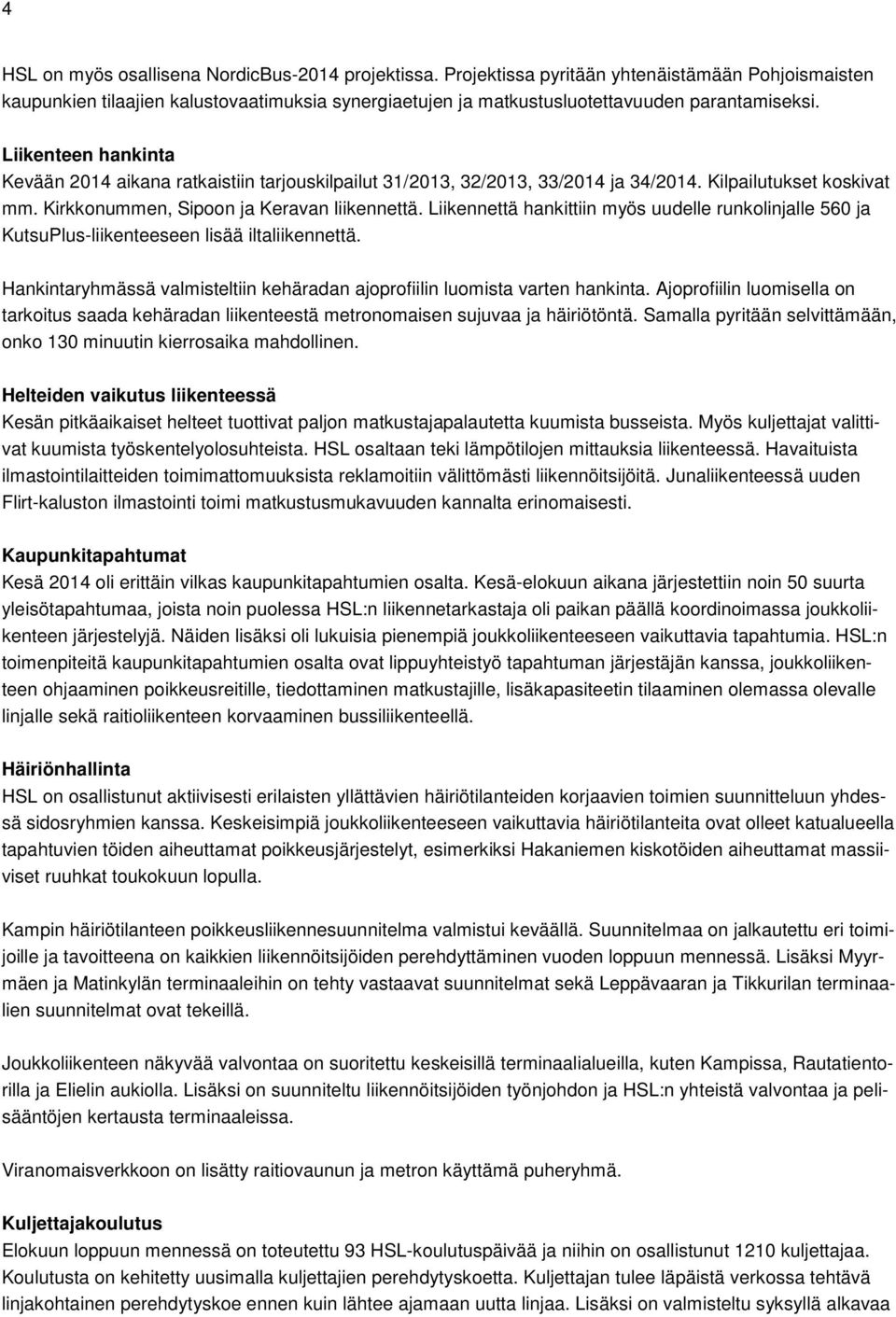 Liikenteen hankinta Kevään 2014 aikana ratkaistiin tarjouskilpailut 31/2013, 32/2013, 33/2014 ja 34/2014. Kilpailutukset koskivat mm. Kirkkonummen, Sipoon ja Keravan liikennettä.