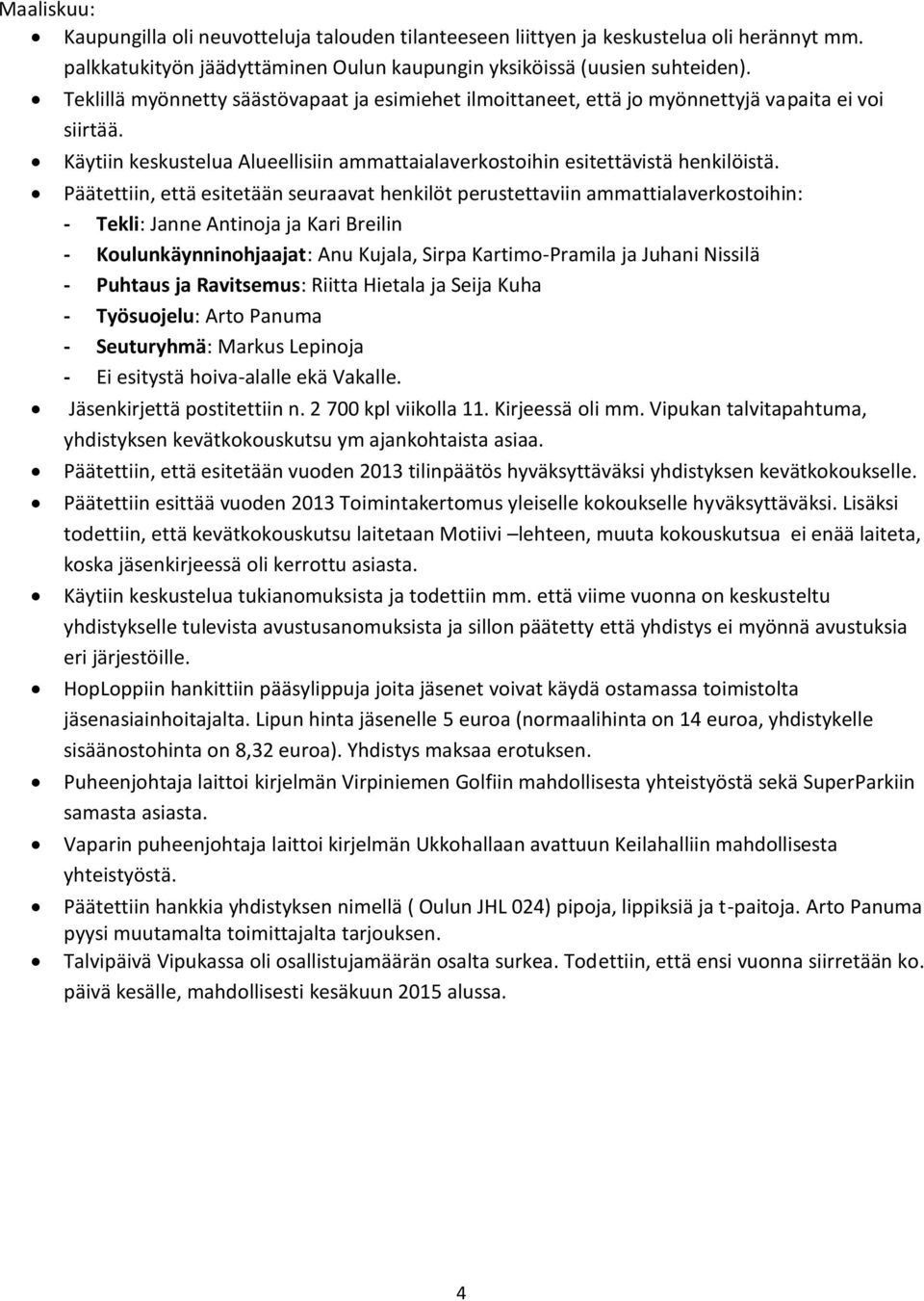Päätettiin, että esitetään seuraavat henkilöt perustettaviin ammattialaverkostoihin: - Tekli: Janne Antinoja ja Kari Breilin - Koulunkäynninohjaajat: Anu Kujala, Sirpa Kartimo-Pramila ja Juhani