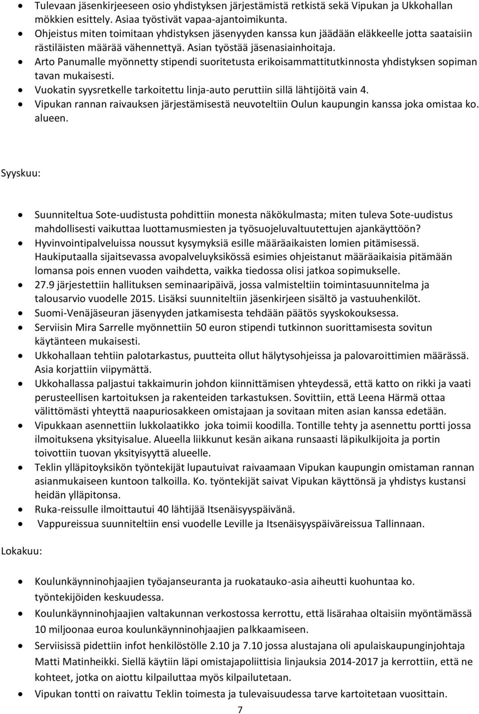 Arto Panumalle myönnetty stipendi suoritetusta erikoisammattitutkinnosta yhdistyksen sopiman tavan mukaisesti. Vuokatin syysretkelle tarkoitettu linja-auto peruttiin sillä lähtijöitä vain 4.