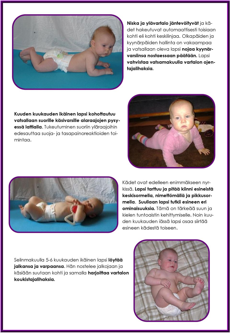 Kuuden kuukauden ikäinen lapsi kohottautuu vatsallaan suorille käsivarsille alaraajojen pysyessä lattialla. Tukeutuminen suoriin yläraajoihin edesauttaa suoja- ja tasapainoreaktioiden toimintaa.