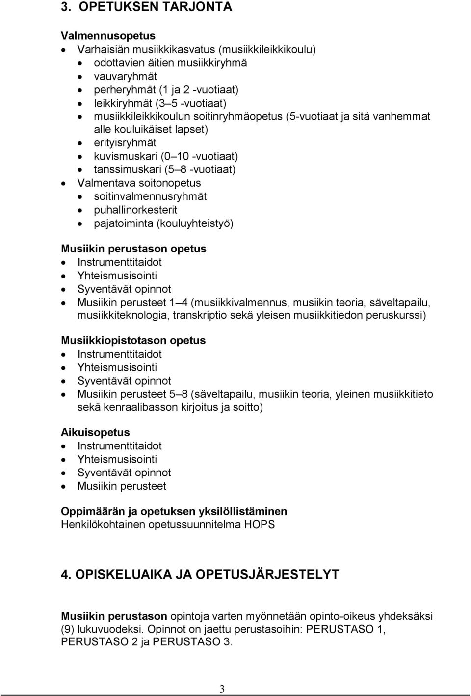 soitinvalmennusryhmät puhallinorkesterit pajatoiminta (kouluyhteistyö) Musiikin perustason opetus Instrumenttitaidot Yhteismusisointi Syventävät opinnot Musiikin perusteet 1 4 (musiikkivalmennus,