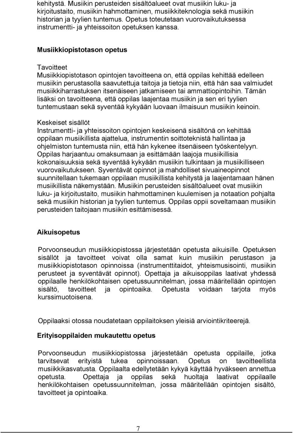 Musiikkiopistotason opetus Tavoitteet Musiikkiopistotason opintojen tavoitteena on, että oppilas kehittää edelleen musiikin perustasolla saavutettuja taitoja ja tietoja niin, että hän saa valmiudet