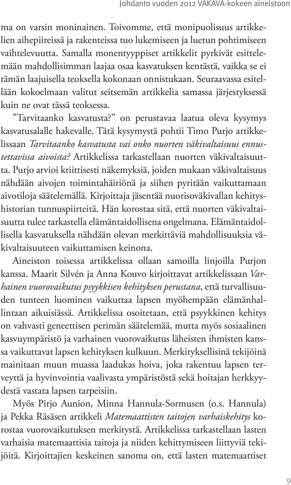 Seuraavassa esitellään kokoelmaan valitut seitsemän artikkelia samassa järjestyksessä kuin ne ovat tässä teoksessa. Tarvitaanko kasvatusta? on perustavaa laatua oleva kysymys kasvatusalalle hakevalle.