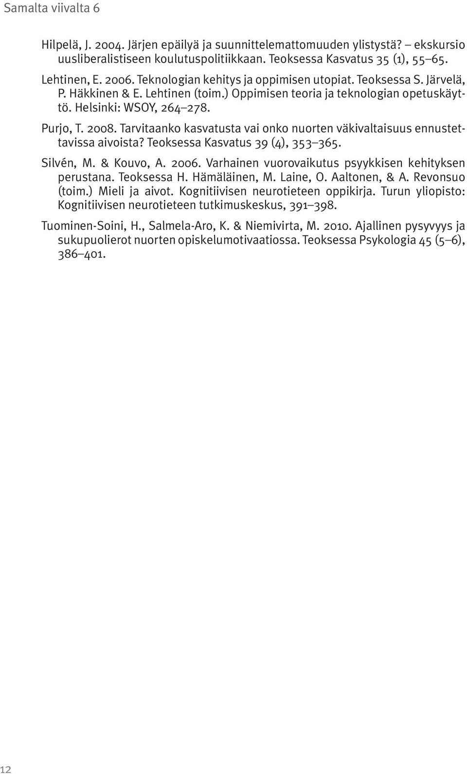 Tarvitaanko kasvatusta vai onko nuorten väkivaltaisuus ennustettavissa aivoista? Teoksessa Kasvatus 39 (4), 353 365. Silvén, M. & Kouvo, A. 2006.