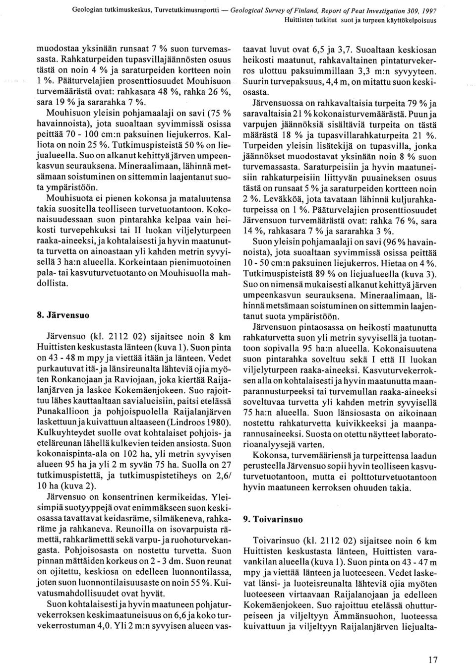 Mouhisuon yleisin pohjamaalaji on savi (75 % havainnoista), jota suoaltaan syvimmissä osissa peittää 70-100 cm :n paksuinen liejukerros. Kalliota on noin 25 %. TutkimuspisteistÄ 50 % on liejualueella.