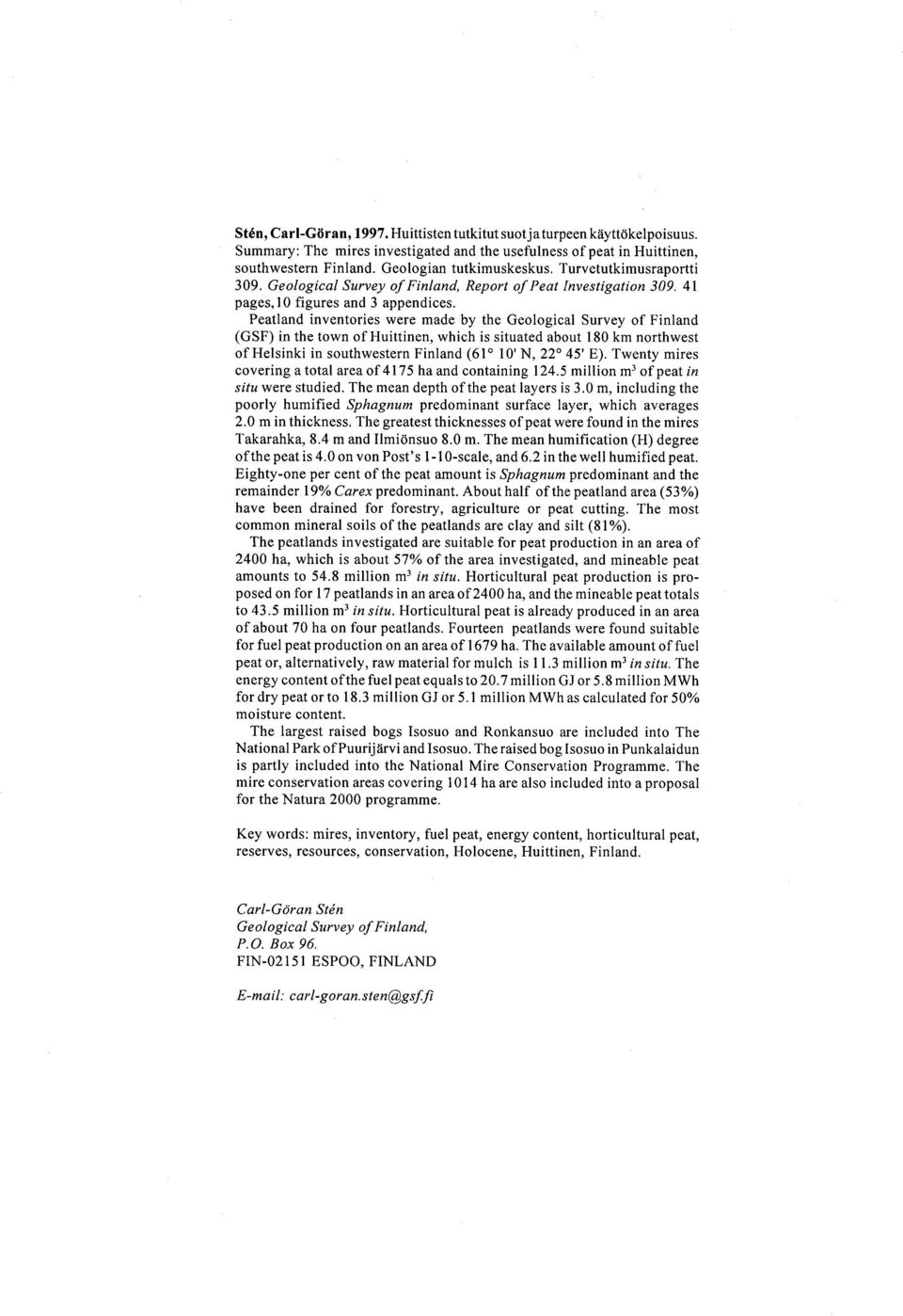 Peatland inventories were made by the Geological Survey of Finland (GSF) in the town of Huittinen, which is situated about 180 km northwest of Helsinki in southwestern Finland (61 10'N, 22 45' E).