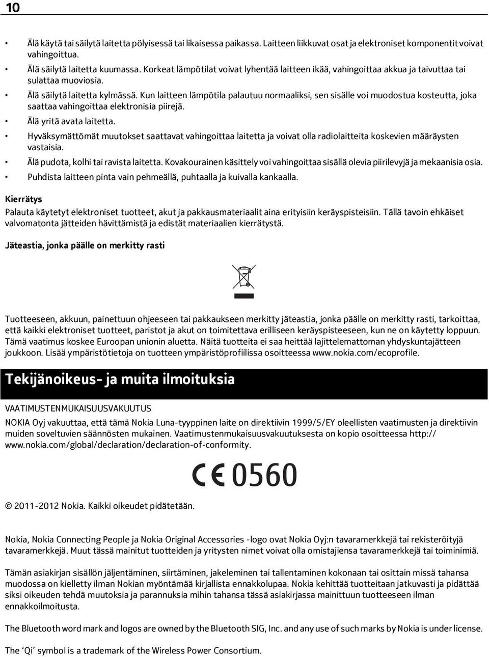 Kun laitteen lämpötila palautuu normaaliksi, sen sisälle voi muodostua kosteutta, joka saattaa vahingoittaa elektronisia piirejä. Älä yritä avata laitetta.