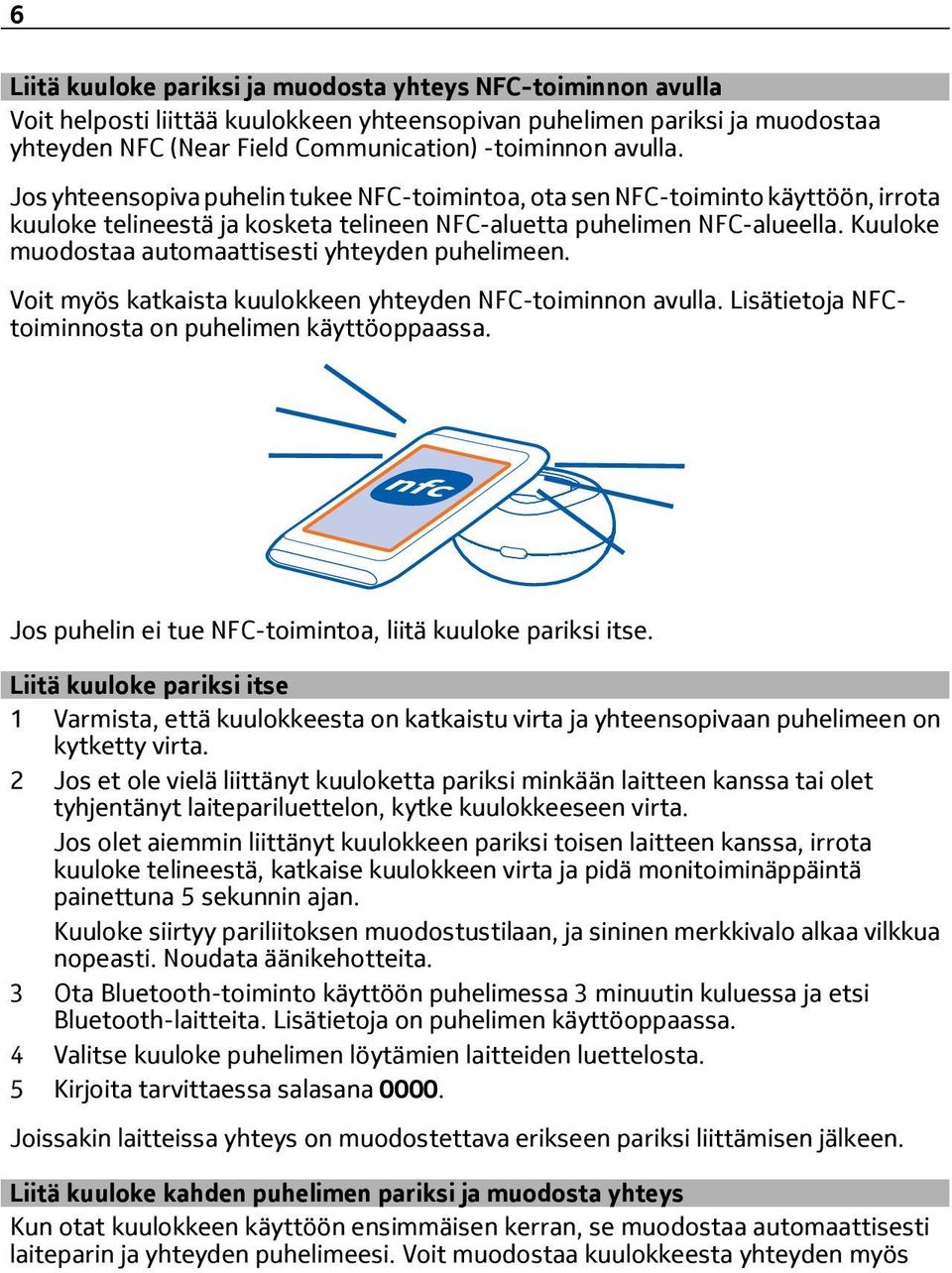 Kuuloke muodostaa automaattisesti yhteyden puhelimeen. Voit myös katkaista kuulokkeen yhteyden NFC-toiminnon avulla. Lisätietoja NFCtoiminnosta on puhelimen käyttöoppaassa.