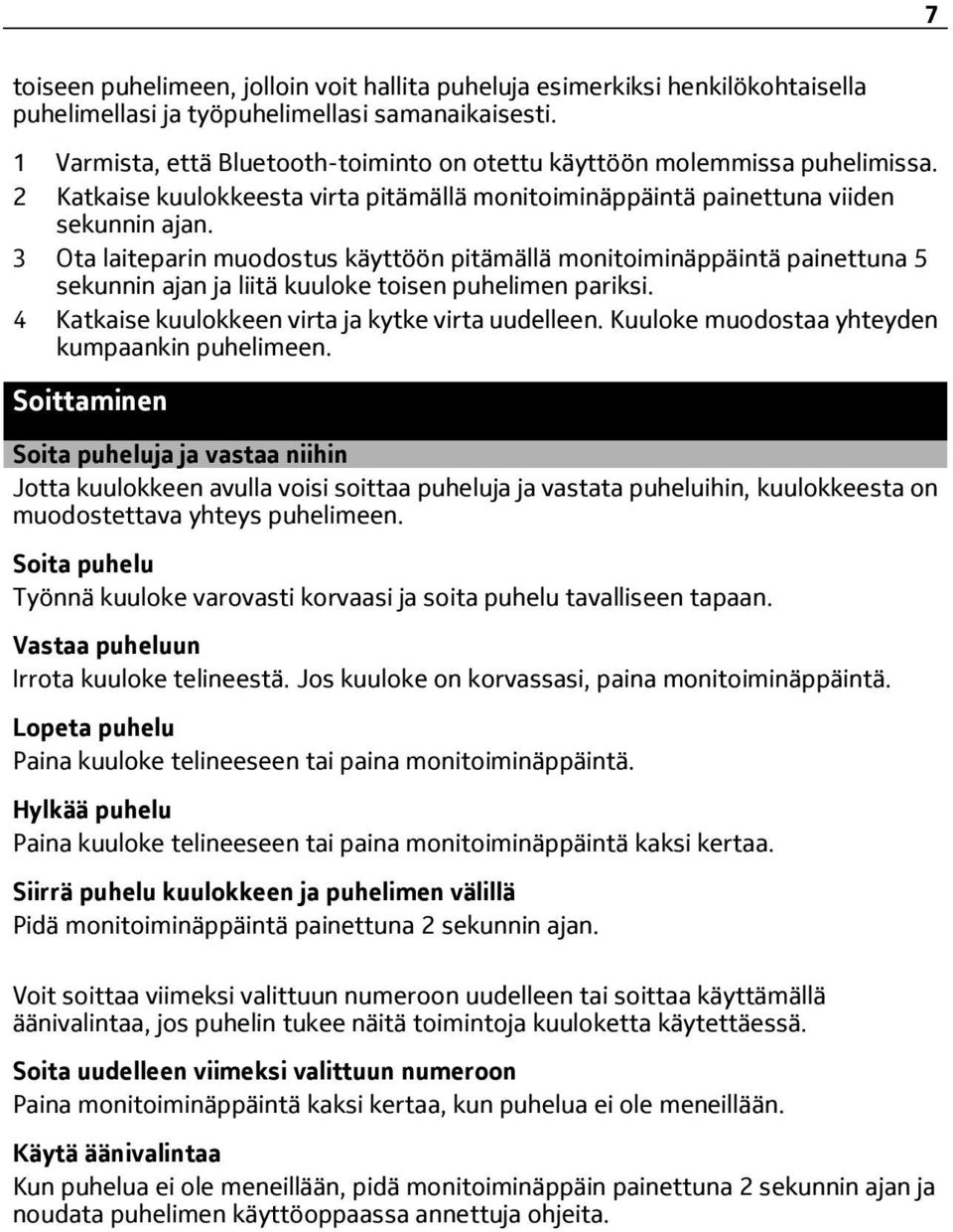 3 Ota laiteparin muodostus käyttöön pitämällä monitoiminäppäintä painettuna 5 sekunnin ajan ja liitä kuuloke toisen puhelimen pariksi. 4 Katkaise kuulokkeen virta ja kytke virta uudelleen.