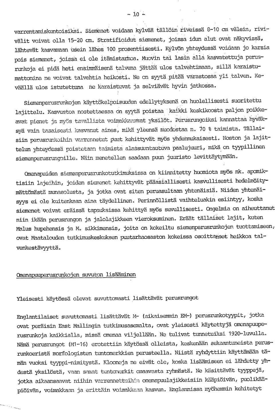 Muovin tai lasin alla kasvatettuja perusrunkoja ei pidä heti ensimmäisenä talvena jättää ulos talvehtimaan, sillä karaiätu:" mattomina ne voivat talvehtia heikosti.