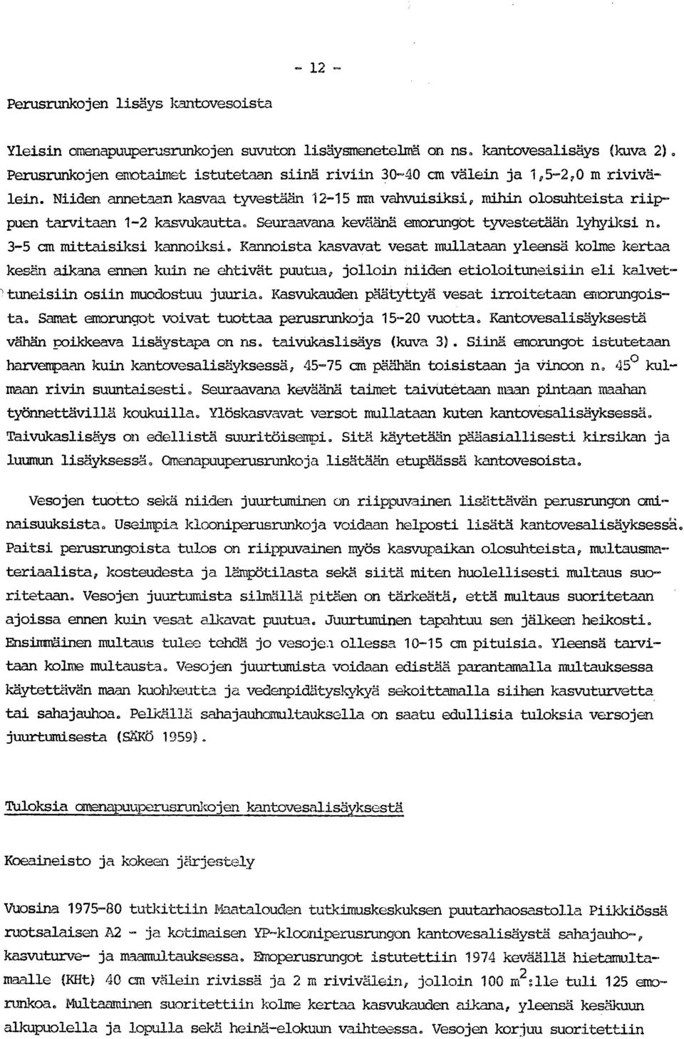 Seuraavana keväänä emorungbt tyvestetään lyhyiksi n. 3-5 =mittaisiksi kannoiksi.