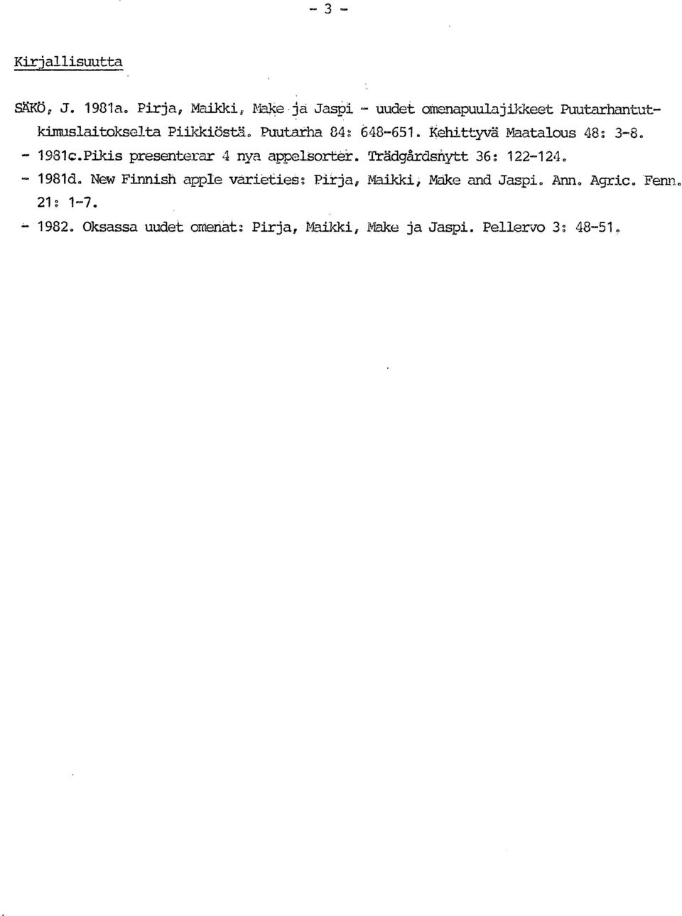 Puutarha 84: 648-651. Kehittyvä Maatalous 48: 3-8. 1981c.Pikis presenterar 4 nya appelsorter.