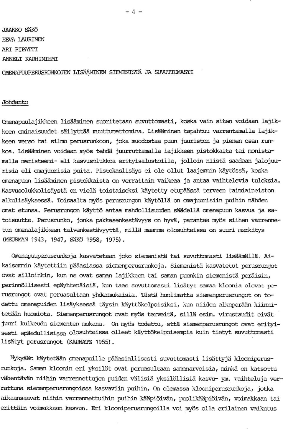 Lisääminen voidaan myös tehdä juurruttamalla lajikkeen pistokkaita tai monistamaila meristeemi- eli kasvusolukkoa erityisalustoilla, jolloin niistä saadaan jalojuurisia eli omajuurisia puita.