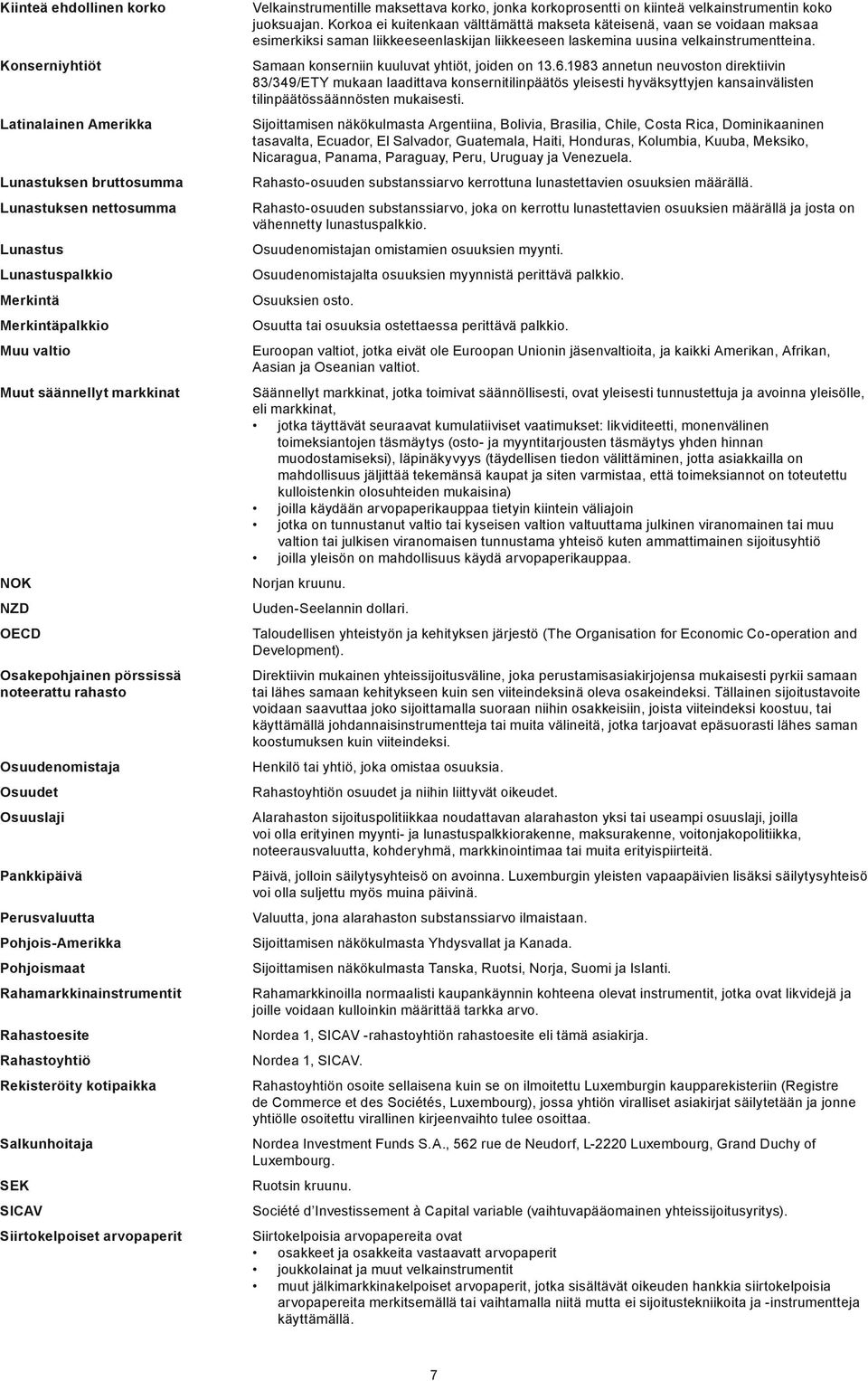 Rekisteröity kotipaikka Salkunhoitaja SEK SICAV Siirtokelpoiset arvopaperit Velkainstrumentille maksettava korko, jonka korkoprosentti on kiinteä velkainstrumentin koko juoksuajan.