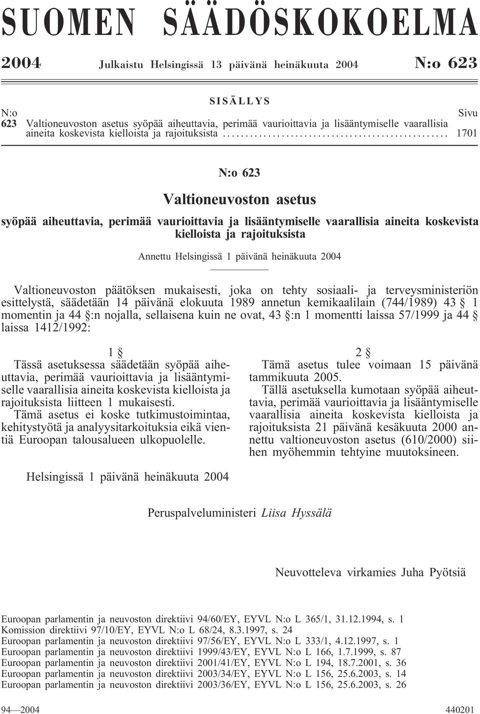 .. 1701 N:o 623 Valtioneuvoston asetus syöpää aiheuttavia, perimää vaurioittavia ja lisääntymiselle vaarallisia aineita koskevista kielloista ja rajoituksista Annettu Helsingissä 1 päivänä heinäkuuta
