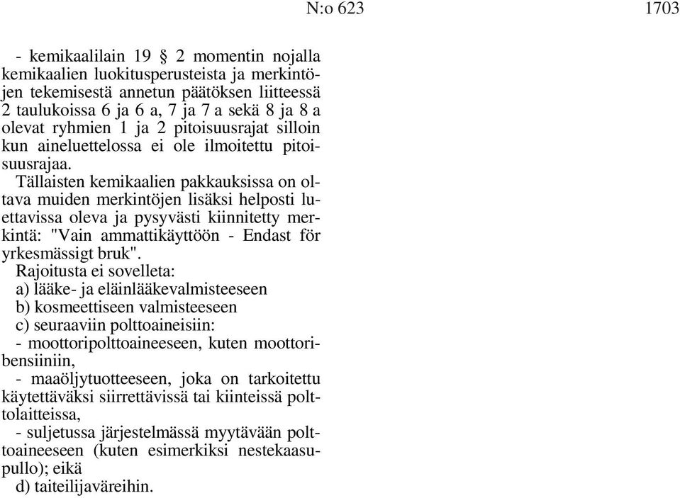 Tällaisten kemikaalien pakkauksissa on oltava muiden merkintöjen lisäksi helposti luettavissa oleva ja pysyvästi kiinnitetty merkintä: "Vain ammattikäyttöön - Endast för yrkesmässigt bruk".