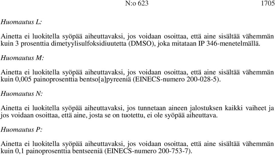 Huomautus M: Ainetta ei luokitella syöpää aiheuttavaksi, jos voidaan osoittaa, että aine sisältää vähemmän kuin 0,005 painoprosenttia bentso[a]pyreeniä (EINECS-numero 200-028-5).