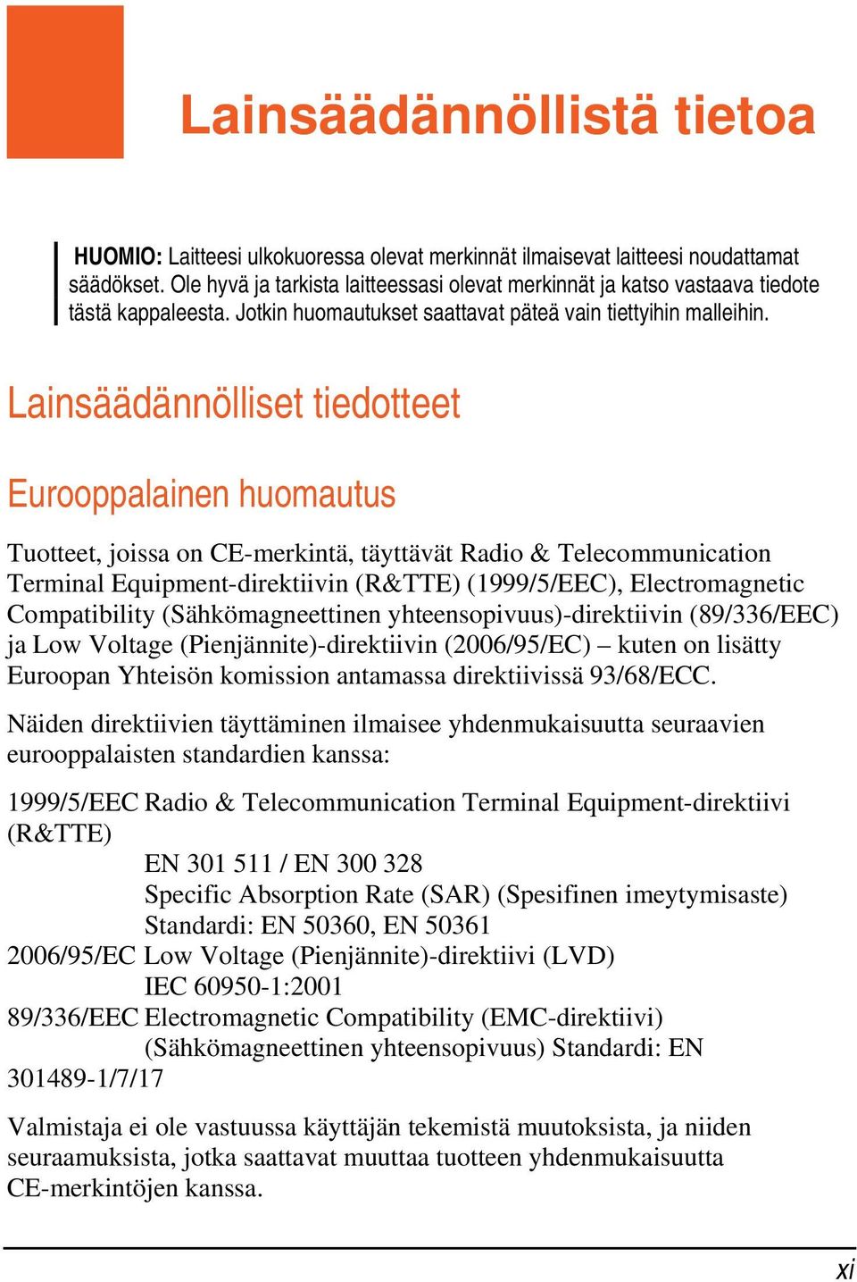 Lainsäädännölliset tiedotteet Eurooppalainen huomautus Tuotteet, joissa on CE-merkintä, täyttävät Radio & Telecommunication Terminal Equipment-direktiivin (R&TTE) (1999/5/EEC), Electromagnetic