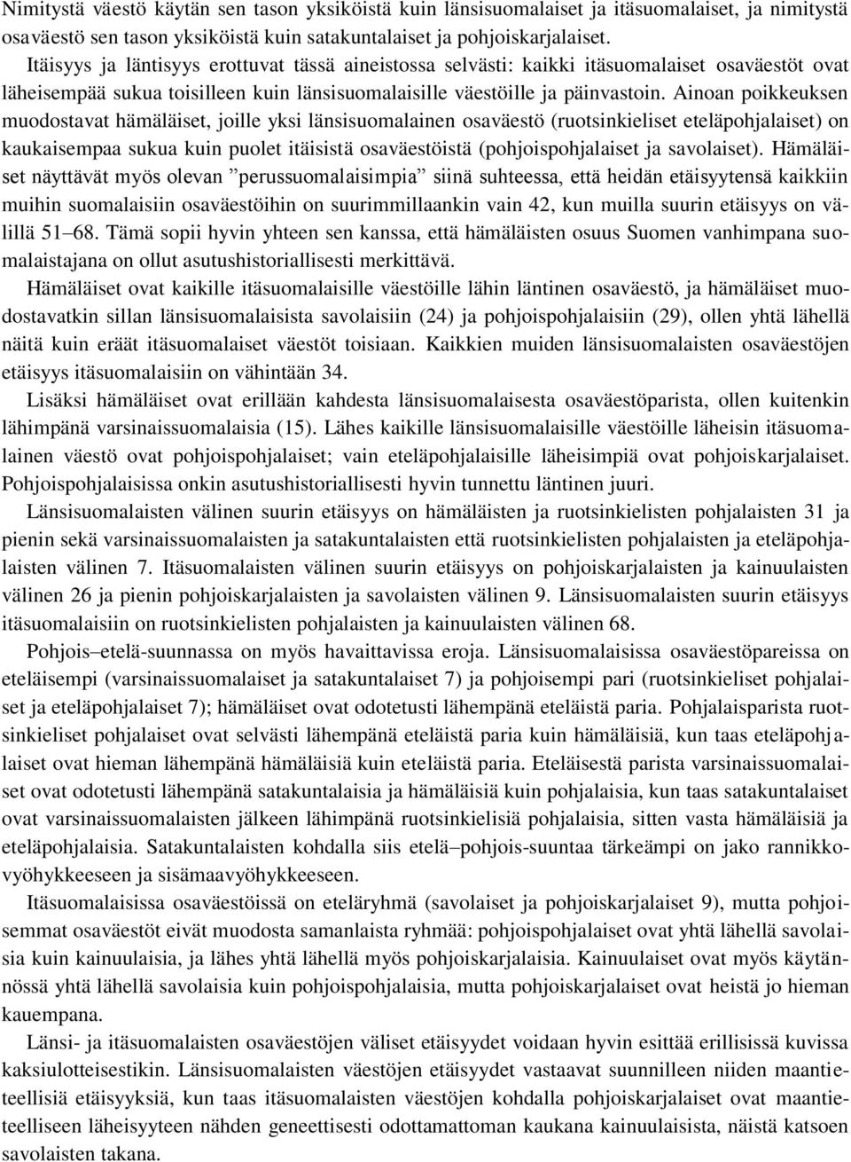 Ainoan poikkeuksen muodostavat hämäläiset, joille yksi länsisuomalainen osaväestö (ruotsinkieliset eteläpohjalaiset) on kaukaisempaa sukua kuin puolet itäisistä osaväestöistä (pohjoispohjalaiset ja