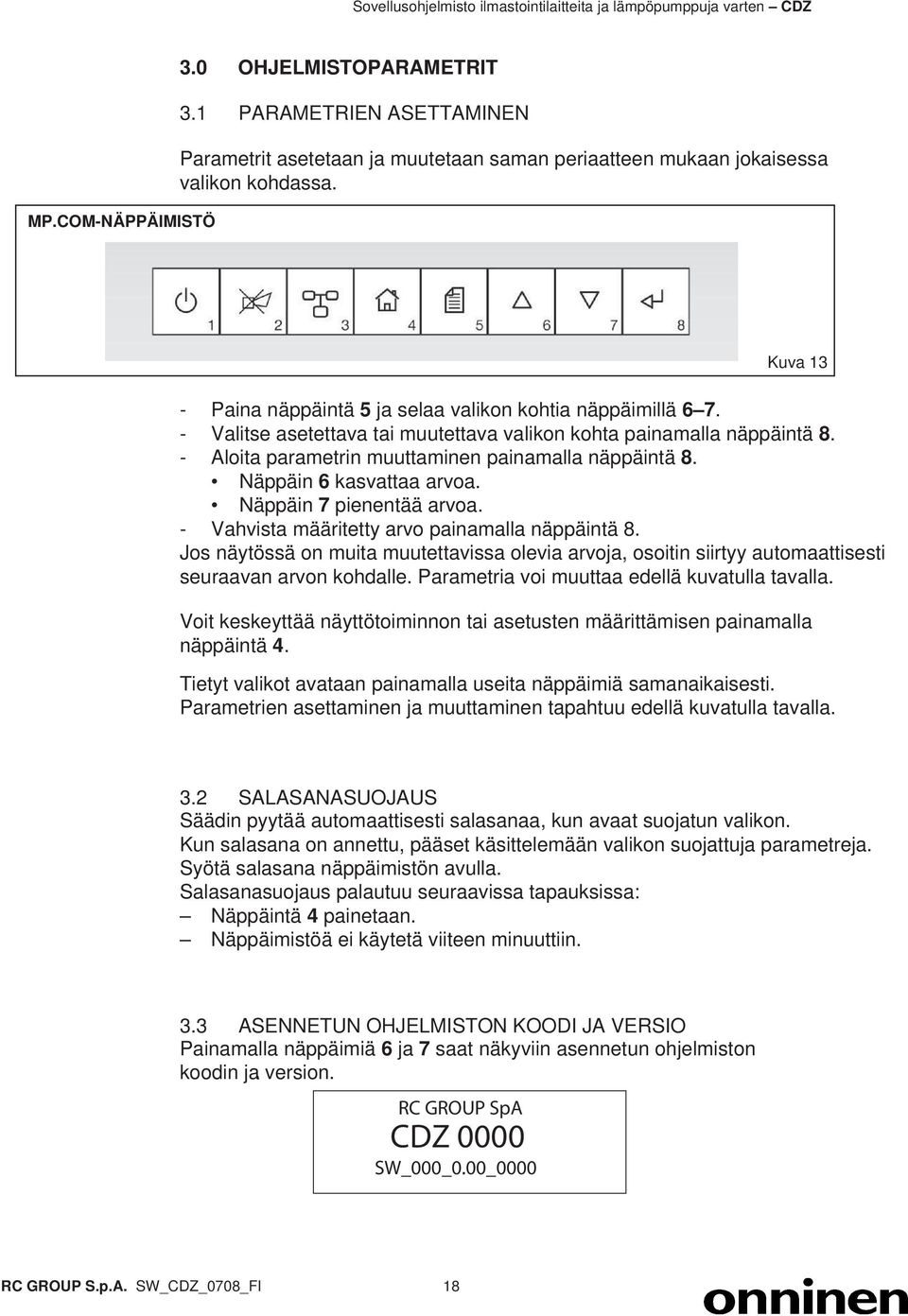 Näppäin 6 kasvattaa arvoa. Näppäin 7 pienentää arvoa. - Vahvista määritetty arvo painamalla näppäintä 8.
