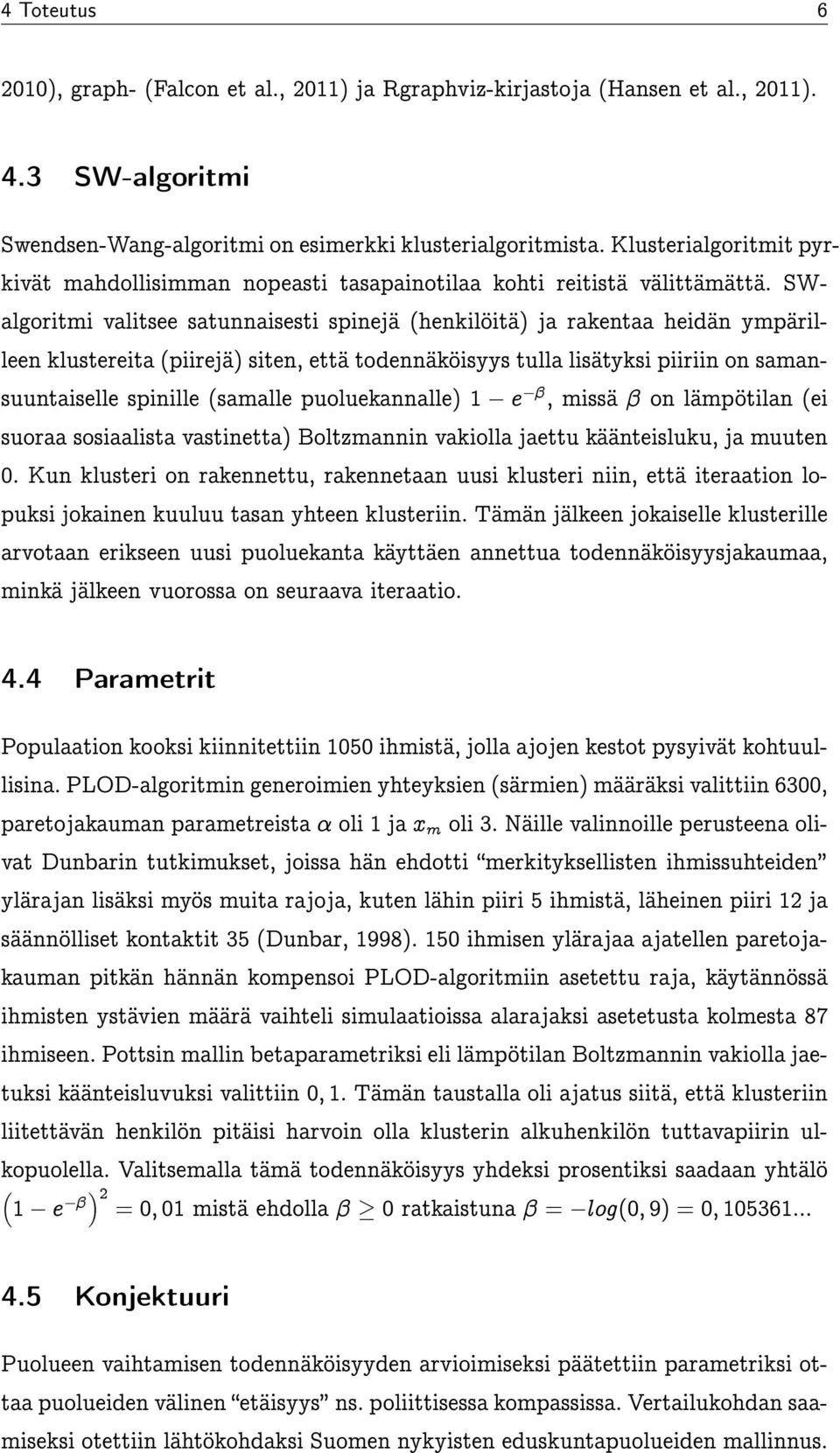 SWalgoritmi valitsee satunnaisesti spinejä (henkilöitä) ja rakentaa heidän ympärilleen klustereita (piirejä) siten, että todennäköisyys tulla lisätyksi piiriin on samansuuntaiselle spinille (samalle