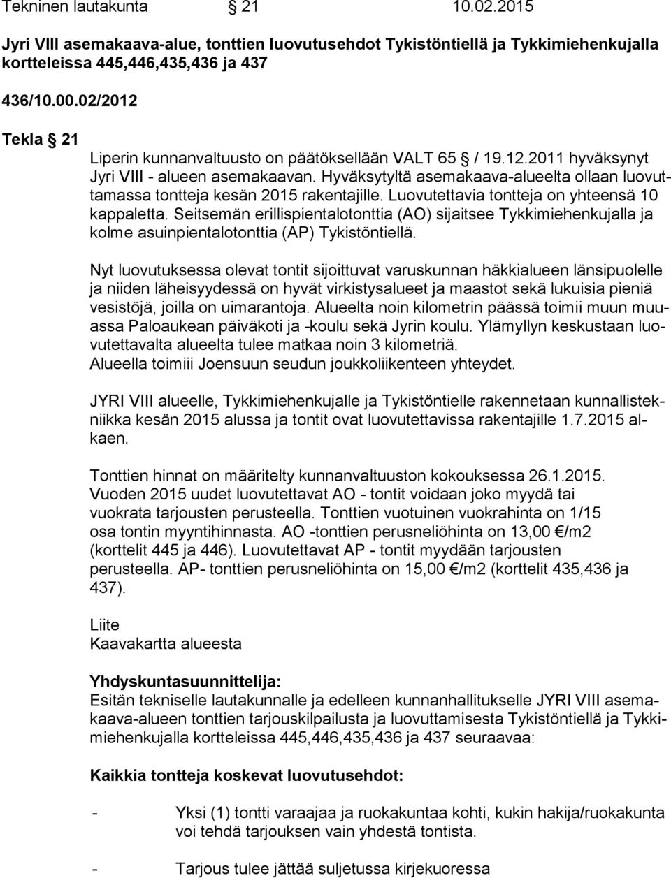 Hyväksytyltä asemakaava-alueelta ollaan luo vutta mas sa tontteja kesän 2015 rakentajille. Luovutettavia tontteja on yhteensä 10 kappaletta.