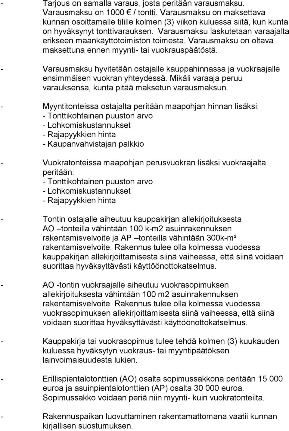 Varausmaksu laskutetaan varaajalta erikseen maankäyttötoimiston toimesta. Varausmaksu on oltava maksettuna ennen myynti- tai vuokrauspäätöstä.