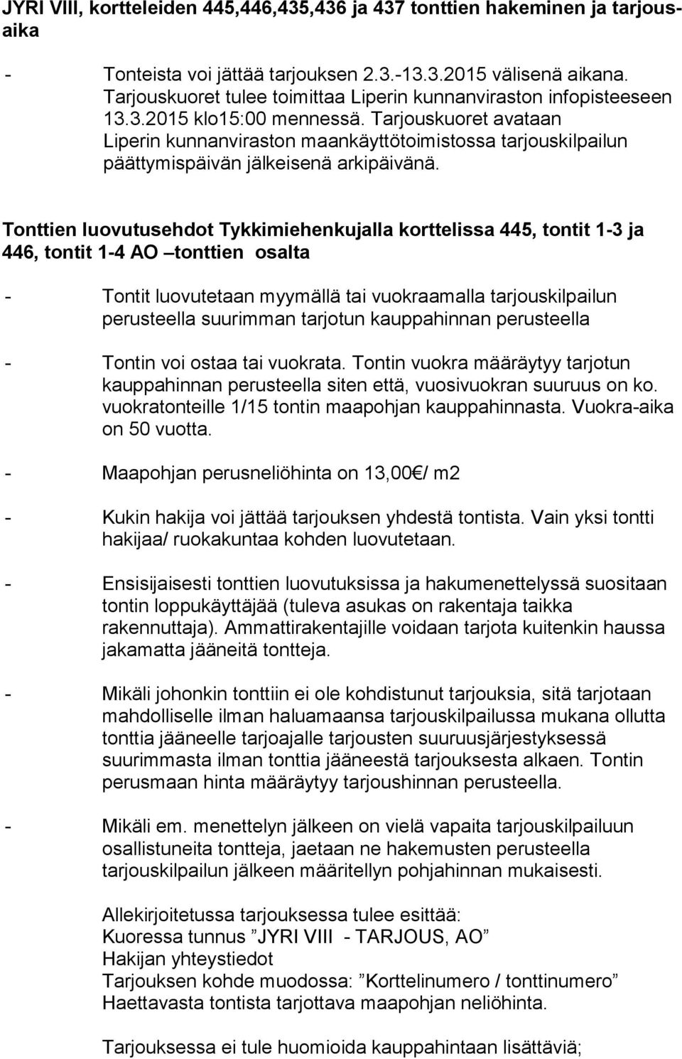 Tarjouskuoret avataan Liperin kunnanviraston maankäyttötoimistossa tarjouskilpailun päättymispäivän jälkeisenä arkipäivänä.