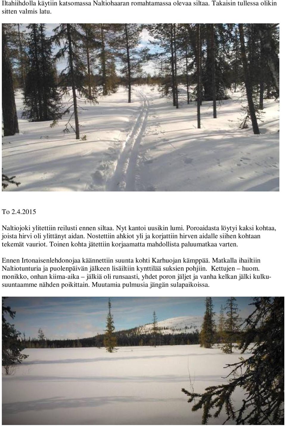 Toinen kohta jätettiin korjaamatta mahdollista paluumatkaa varten. Ennen Irtonaisenlehdonojaa käännettiin suunta kohti Karhuojan kämppää.