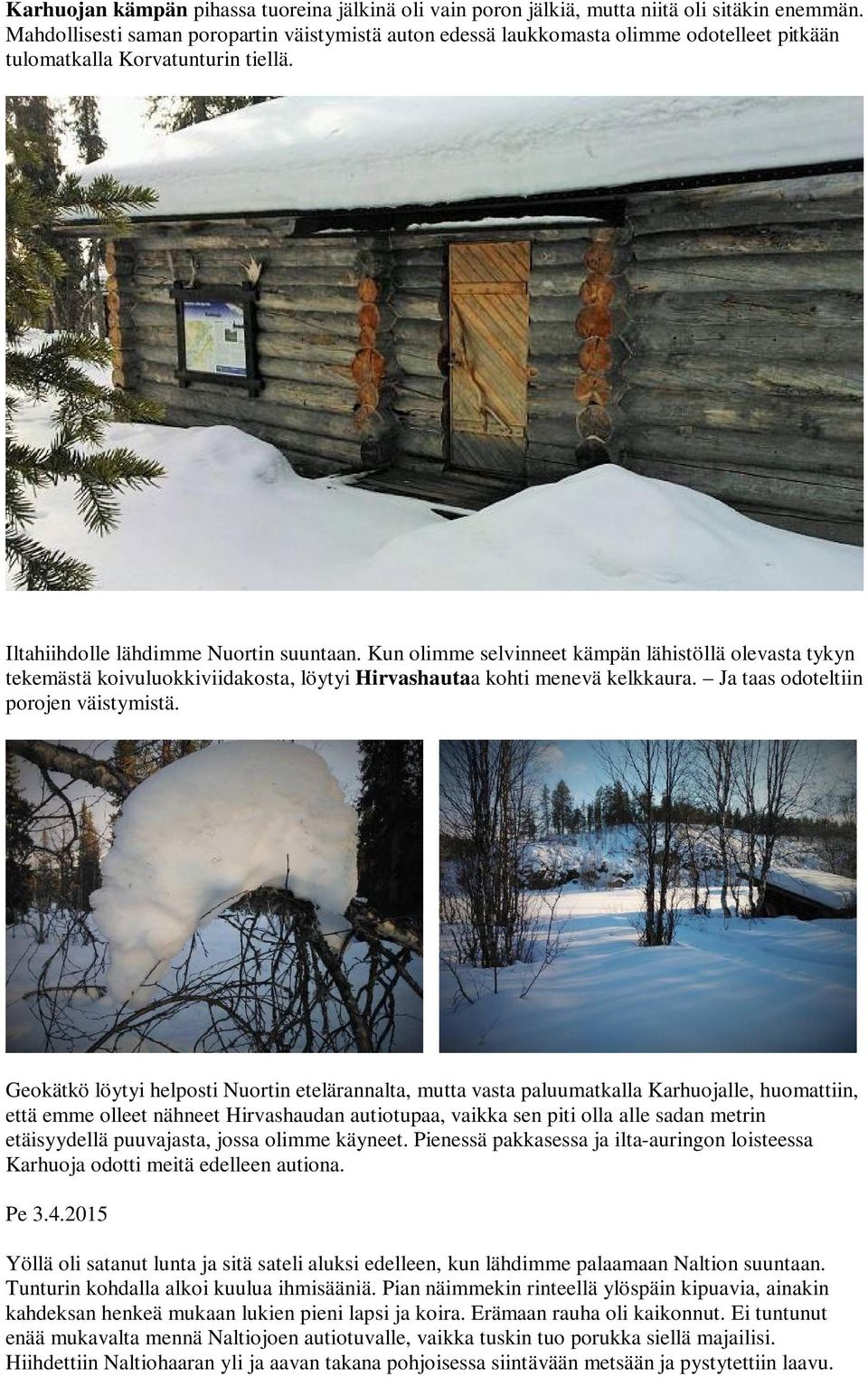 Kun olimme selvinneet kämpän lähistöllä olevasta tykyn tekemästä koivuluokkiviidakosta, löytyi Hirvashautaa kohti menevä kelkkaura. Ja taas odoteltiin porojen väistymistä.