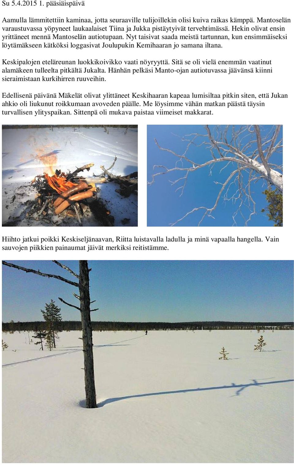 Nyt taisivat saada meistä tartunnan, kun ensimmäiseksi löytämäkseen kätköksi loggasivat Joulupukin Kemihaaran jo samana iltana. Keskipalojen eteläreunan luokkikoivikko vaati nöyryyttä.