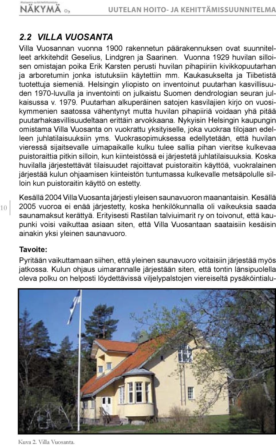 Helsingin yliopisto on inventoinut puutarhan kasvillisuuden 197-luvulla ja inventointi on julkaistu Suomen dendrologian seuran julkaisussa v. 1979.