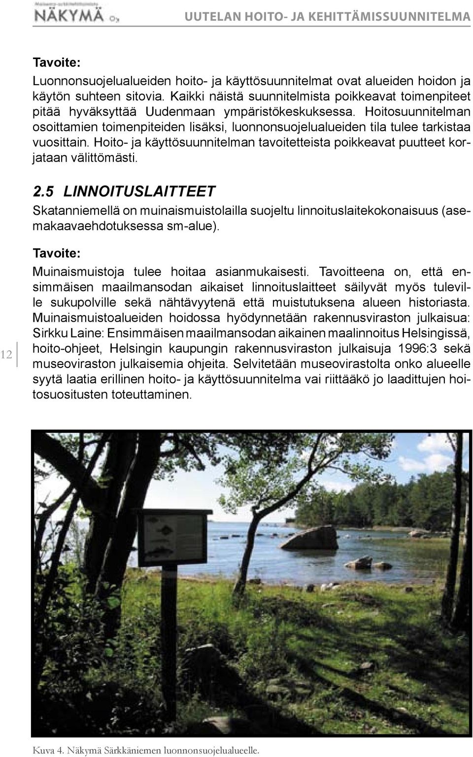 Hoitosuunnitelman osoittamien toimenpiteiden lisäksi, luonnonsuojelualueiden tila tulee tarkistaa vuosittain. Hoito- ja käyttösuunnitelman tavoitetteista poikkeavat puutteet korjataan välittömästi. 2.