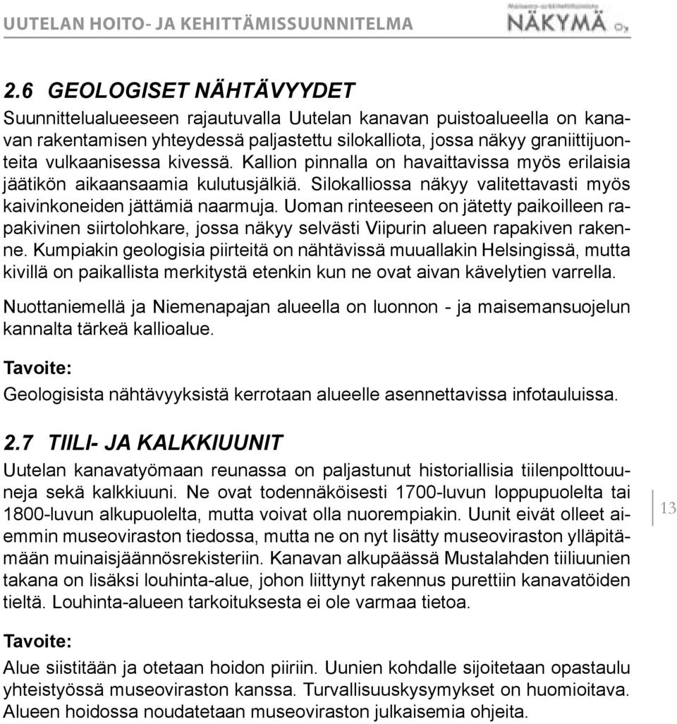 Uoman rinteeseen on jätetty paikoilleen rapakivinen siirtolohkare, jossa näkyy selvästi Viipurin alueen rapakiven rakenne.