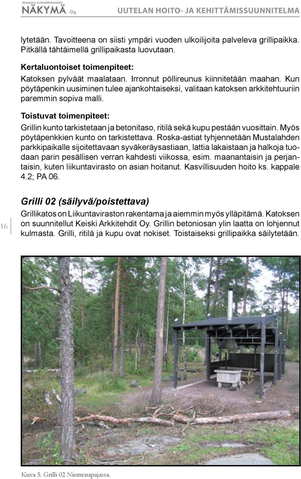 Toistuvat toimenpiteet: Grillin kunto tarkistetaan ja betonitaso, ritilä sekä kupu pestään vuosittain. Myös pöytäpenkkien kunto on tarkistettava.