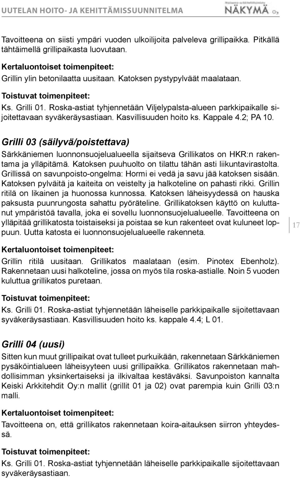 Grilli 3 (säilyvä/poistettava) Särkkäniemen luonnonsuojelualueella sijaitseva Grillikatos on HKR:n rakentama ja ylläpitämä. Katoksen puuhuolto on tilattu tähän asti liikuntavirastolta.