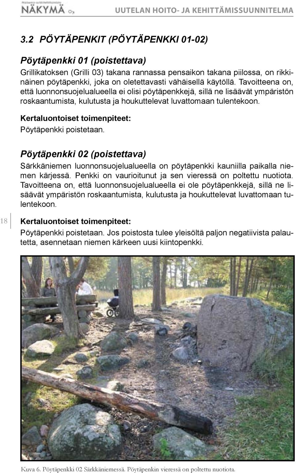 Pöytäpenkki 2 (poistettava) Särkkäniemen luonnonsuojelualueella on pöytäpenkki kauniilla paikalla niemen kärjessä. Penkki on vaurioitunut ja sen vieressä on poltettu nuotiota.