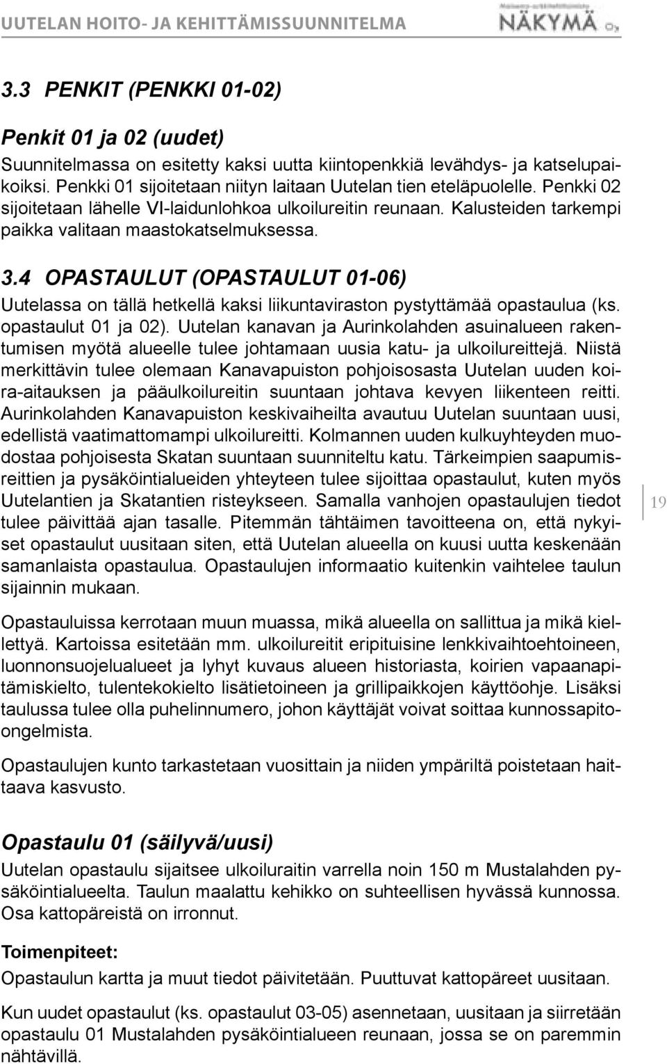 4 OPASTAULUT (OPASTAULUT 1-6) Uutelassa on tällä hetkellä kaksi liikuntaviraston pystyttämää opastaulua (ks. opastaulut 1 ja 2).