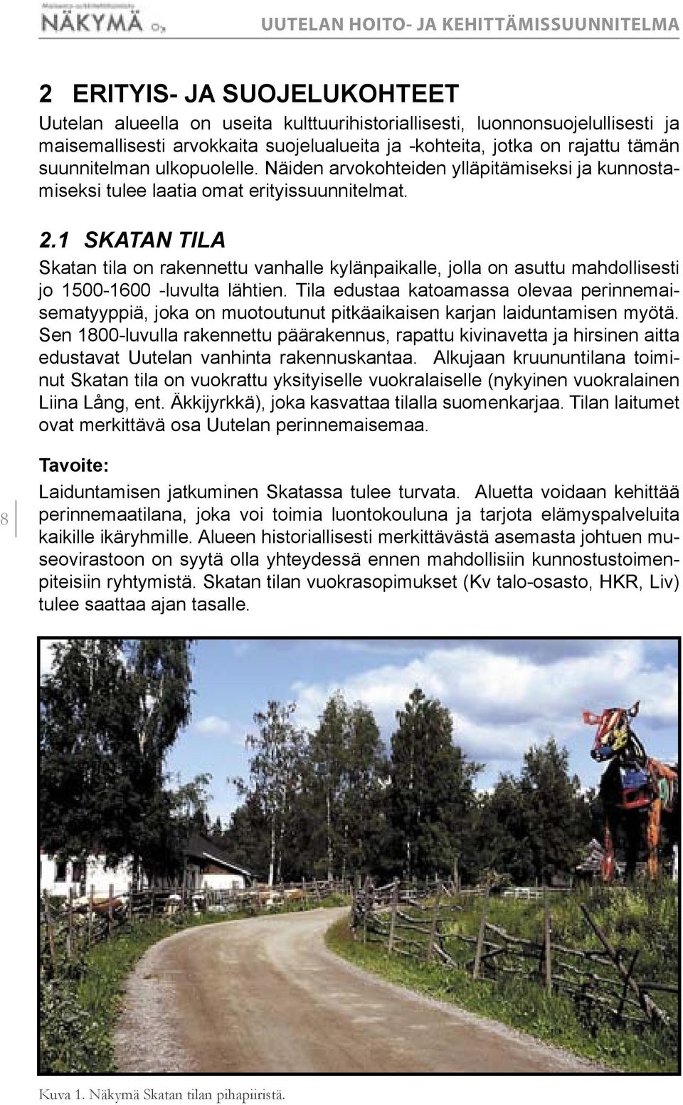 1 SKATAN TILA Skatan tila on rakennettu vanhalle kylänpaikalle, jolla on asuttu mahdollisesti jo 15-16 -luvulta lähtien.