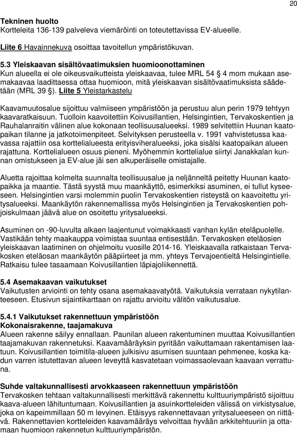 sisältövaatimuksista säädetään (MRL 39 ). Liite 5 Yleistarkastelu Kaavamuutosalue sijoittuu valmiiseen ympäristöön ja perustuu alun perin 1979 tehtyyn kaavaratkaisuun.