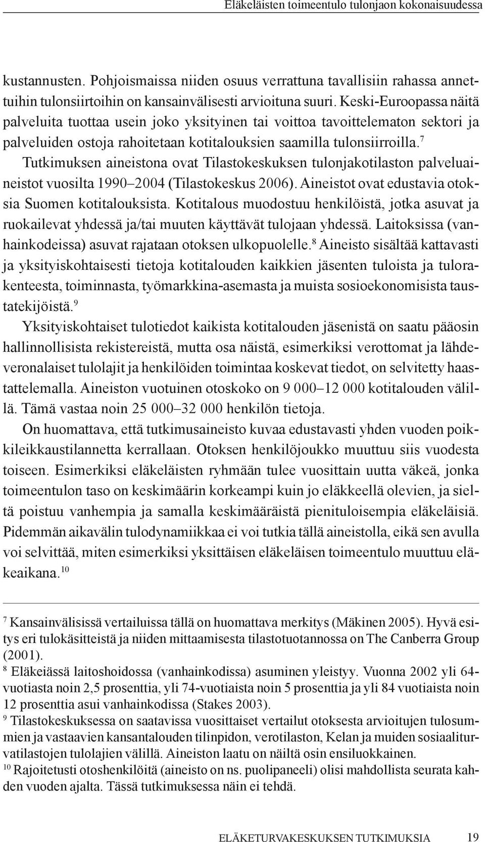 7 Tutkimuksen aineistona ovat Tilastokeskuksen tulonjakotilaston palveluaineistot vuosilta 1990 2004 (Tilastokeskus 2006). Aineistot ovat edustavia otoksia Suomen kotitalouksista.