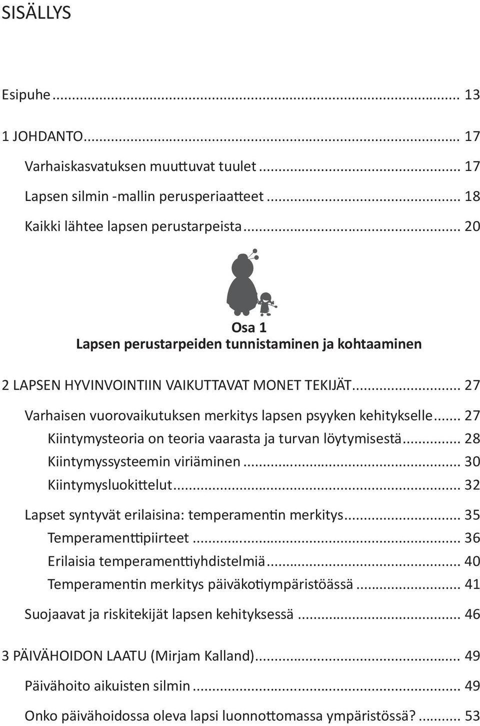 .. 27 Kiintymysteoria on teoria vaarasta ja turvan löytymisestä... 28 Kiintymyssysteemin viriäminen... 30 Kiintymysluokittelut... 32 Lapset syntyvät erilaisina: temperamentin merkitys.