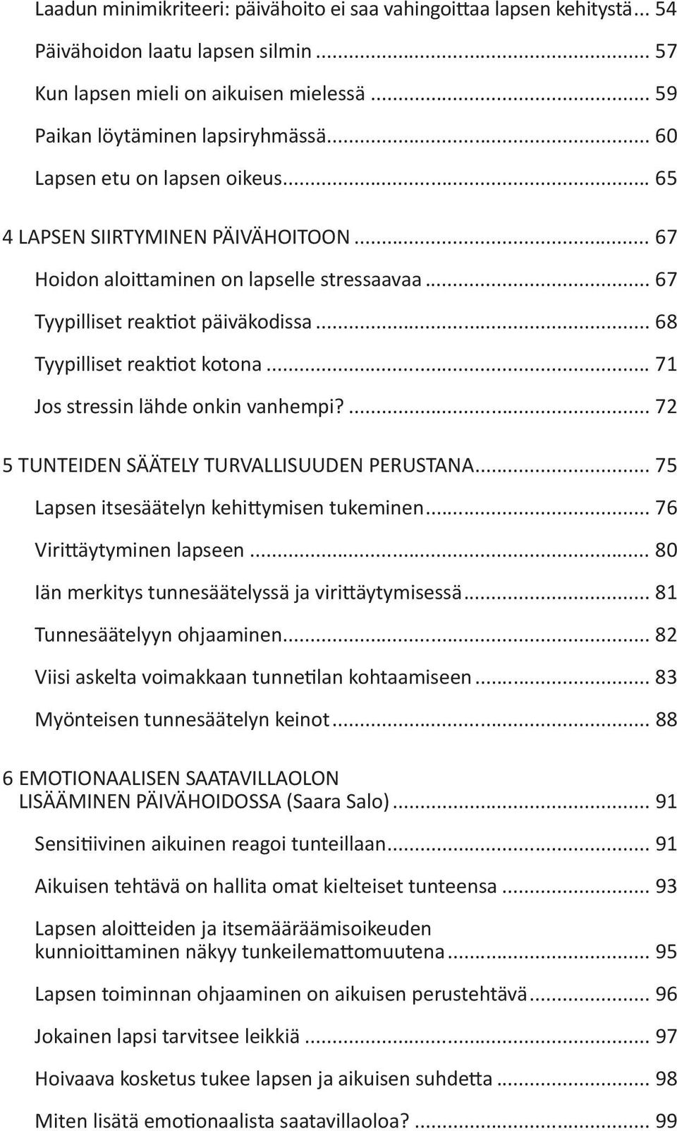 .. 71 Jos stressin lähde onkin vanhempi?... 72 5 TUNTEIDEN SÄÄTELY TURVALLISUUDEN PERUSTANA... 75 Lapsen itsesäätelyn kehittymisen tukeminen... 76 Virittäytyminen lapseen.