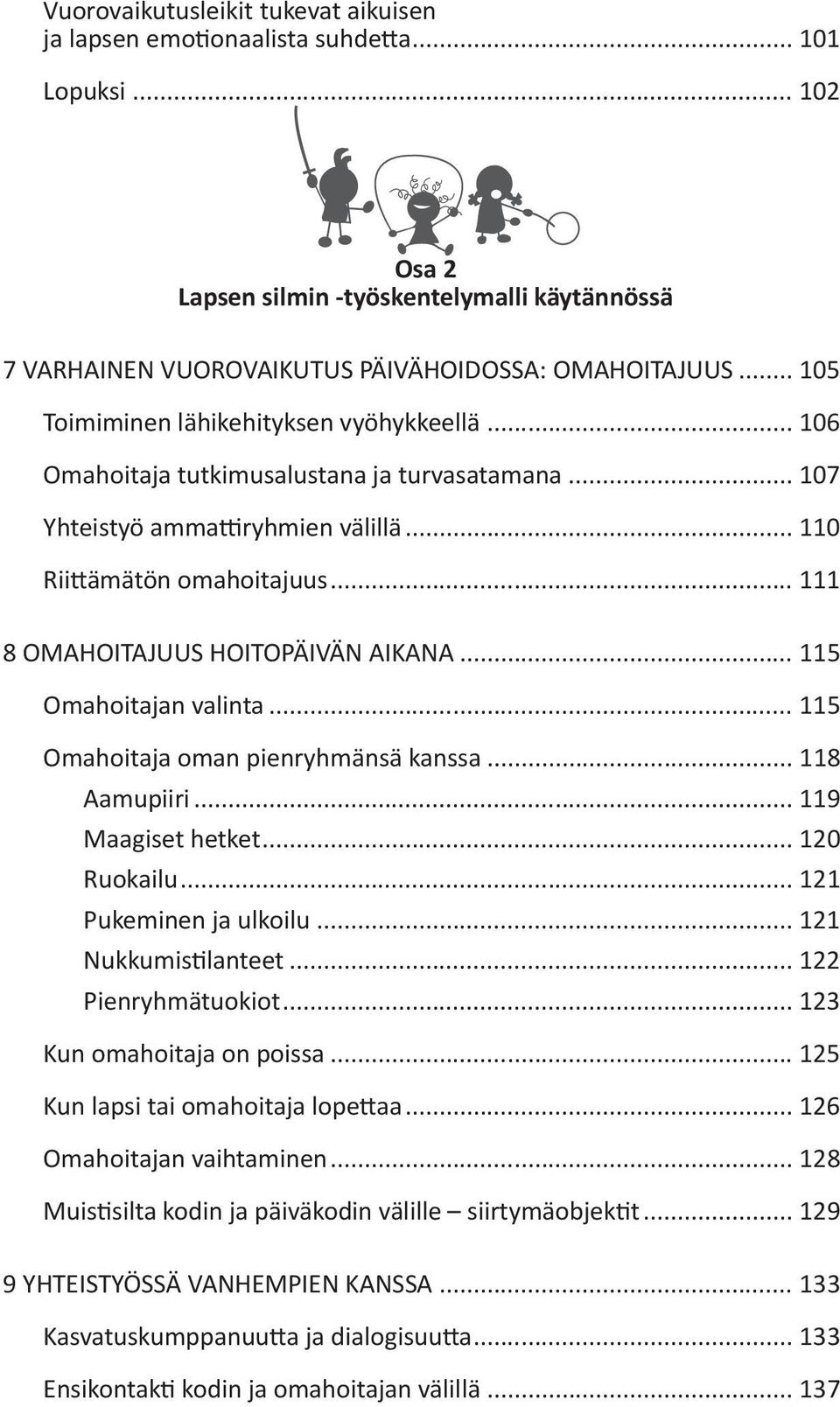 .. 111 8 OMAHOITAJUUS HOITOPÄIVÄN AIKANA... 115 Omahoitajan valinta... 115 Omahoitaja oman pienryhmänsä kanssa... 118 Aamupiiri... 119 Maagiset hetket... 120 Ruokailu... 121 Pukeminen ja ulkoilu.