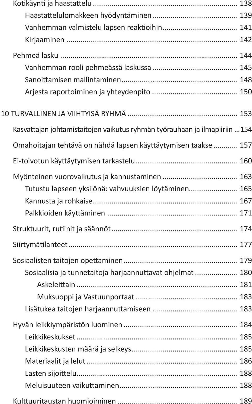 ..154 Omahoitajan tehtävä on nähdä lapsen käyttäytymisen taakse... 157 Ei-toivotun käyttäytymisen tarkastelu... 160 Myönteinen vuorovaikutus ja kannustaminen.