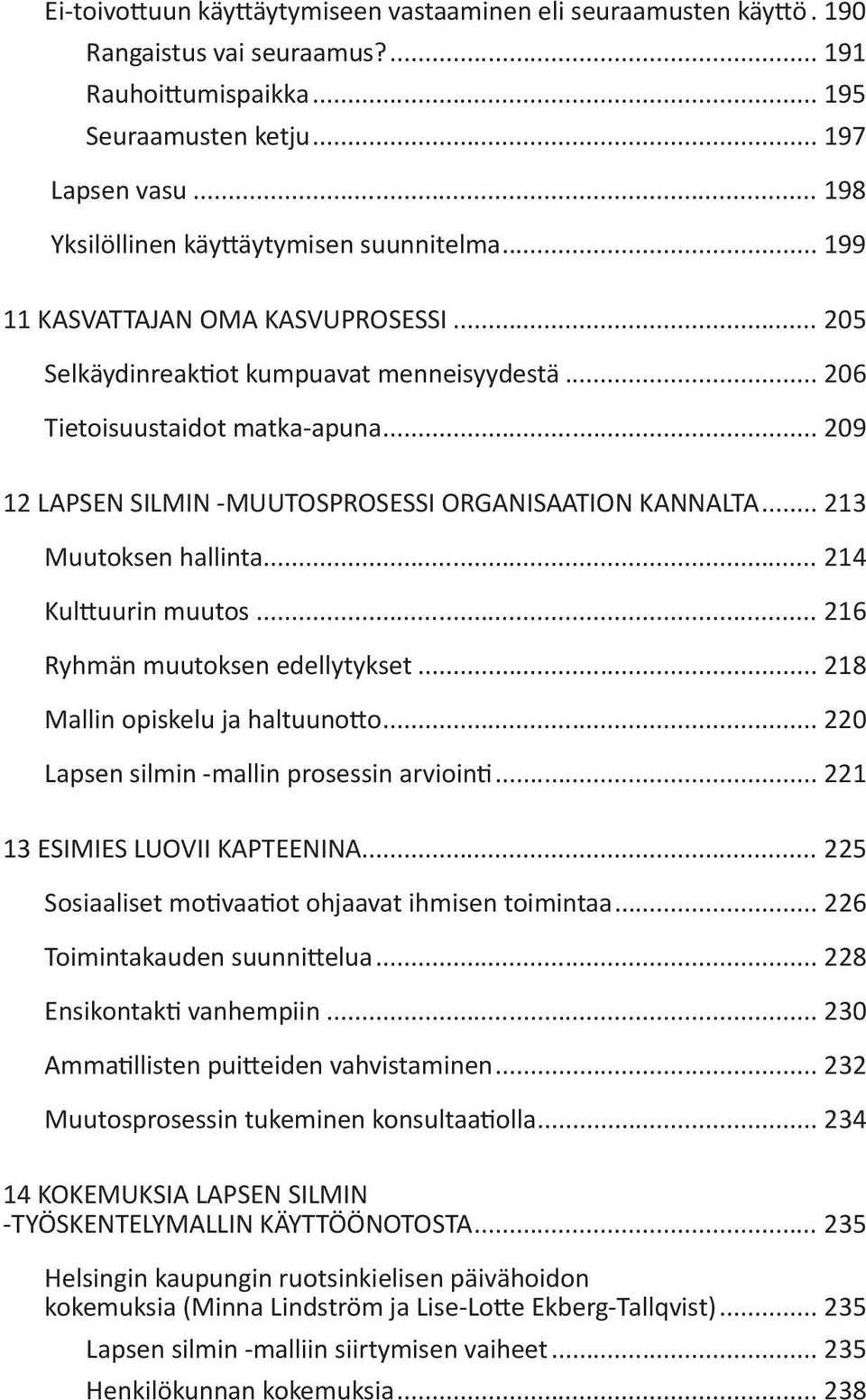 .. 209 12 LAPSEN SILMIN -MUUTOSPROSESSI ORGANISAATION KANNALTA... 213 Muutoksen hallinta... 214 Kulttuurin muutos... 216 Ryhmän muutoksen edellytykset... 218 Mallin opiskelu ja haltuunotto.